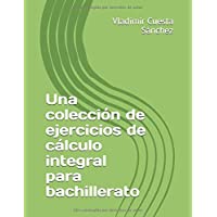 Una colección de ejercicios de cálculo integral para bachillerato - 9781520365121